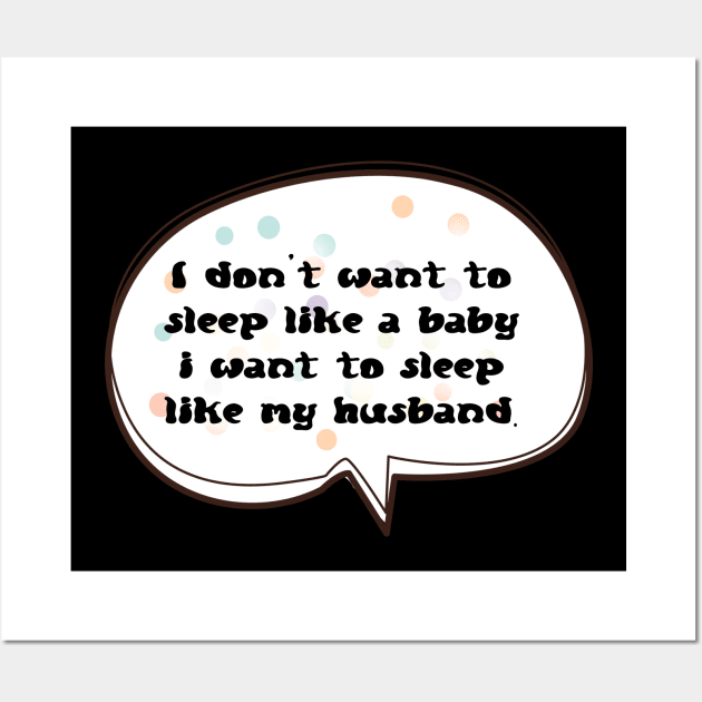 I don't Want To Sleep Like A Baby I Want To Sleep Like My Husband Wall Art by ilygraphics